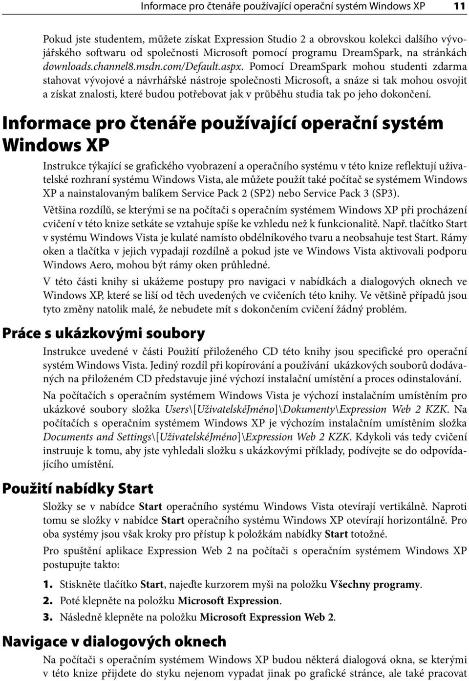 Pomocí DreamSpark mohou studenti zdarma stahovat vývojové a návrhářské nástroje společnosti Microsoft, a snáze si tak mohou osvojit a získat znalosti, které budou potřebovat jak v průběhu studia tak