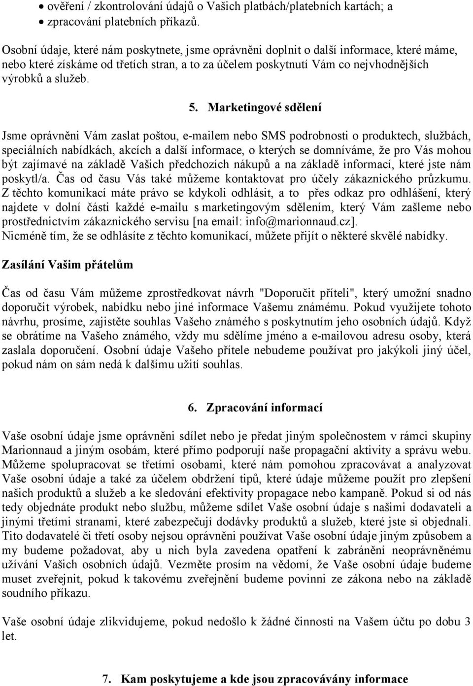 Marketingové sdělení Jsme oprávněni Vám zaslat poštou, e-mailem nebo SMS podrobnosti o produktech, službách, speciálních nabídkách, akcích a další informace, o kterých se domníváme, že pro Vás mohou