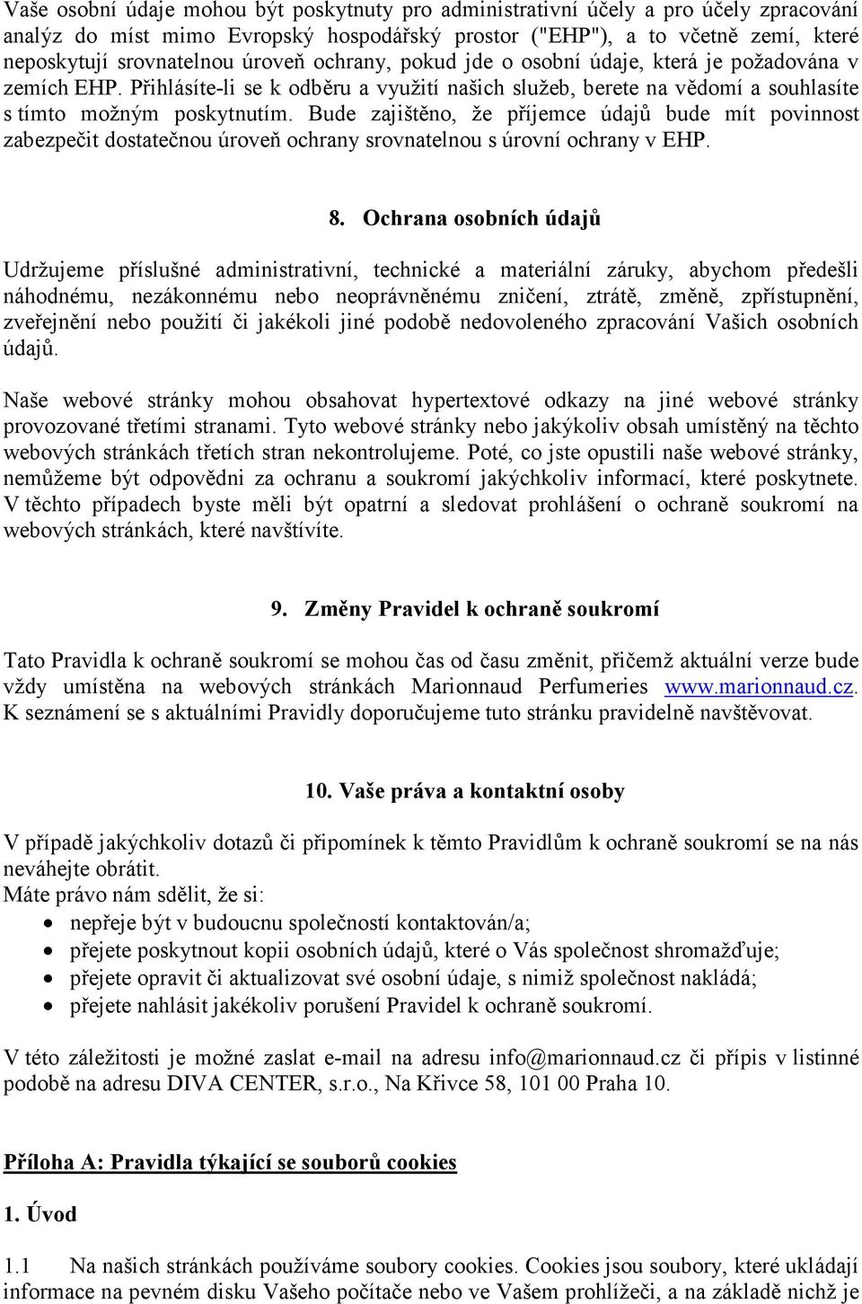 Bude zajištěno, že příjemce údajů bude mít povinnost zabezpečit dostatečnou úroveň ochrany srovnatelnou s úrovní ochrany v EHP. 8.