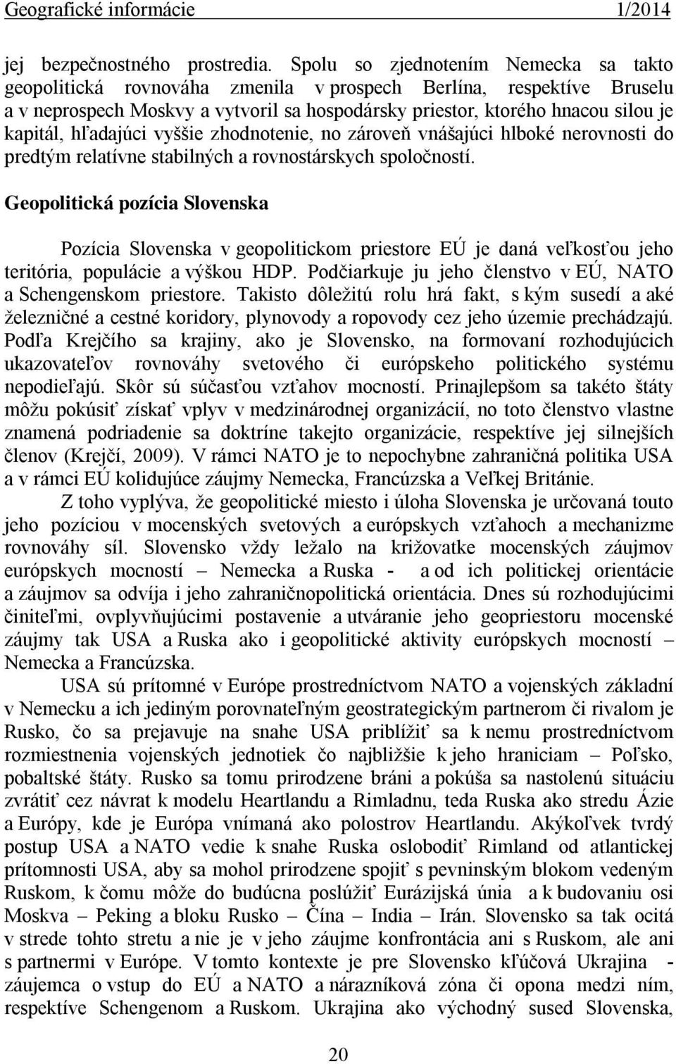 hľadajúci vyššie zhodnotenie, no zároveň vnášajúci hlboké nerovnosti do predtým relatívne stabilných a rovnostárskych spoločností.