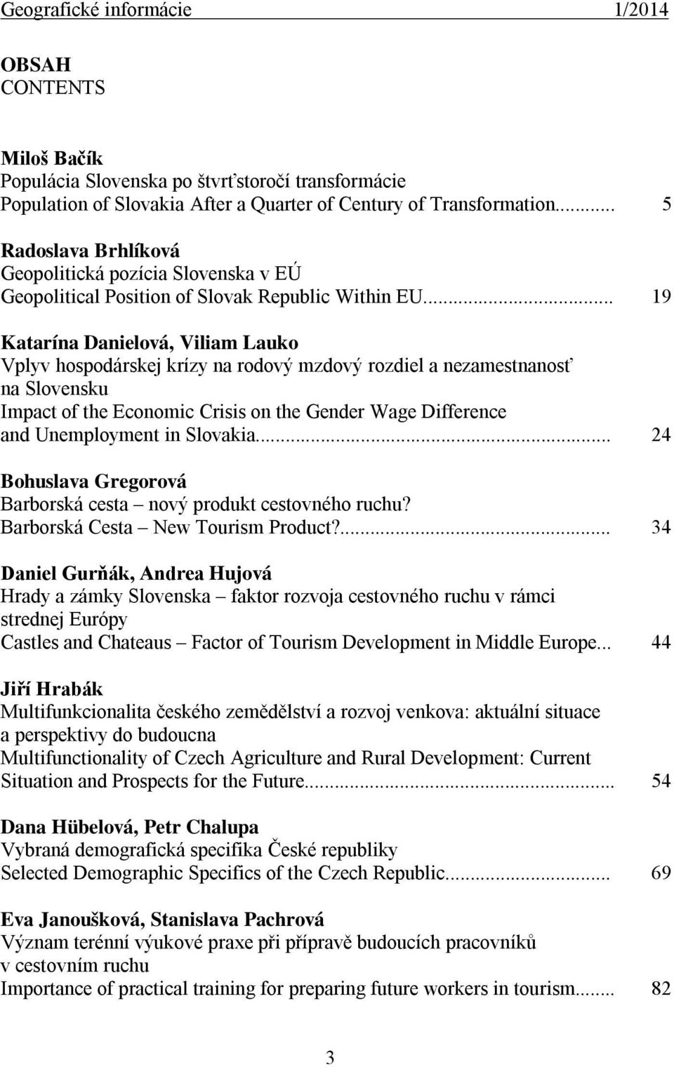 .. Katarína Danielová, Viliam Lauko Vplyv hospodárskej krízy na rodový mzdový rozdiel a nezamestnanosť na Slovensku Impact of the Economic Crisis on the Gender Wage Difference and Unemployment in