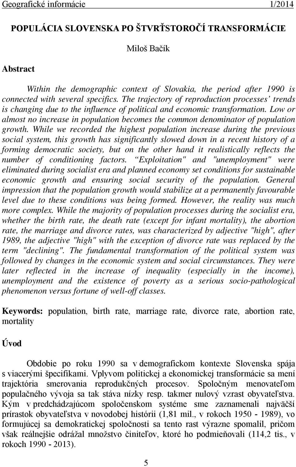 Low or almost no increase in population becomes the common denominator of population growth.