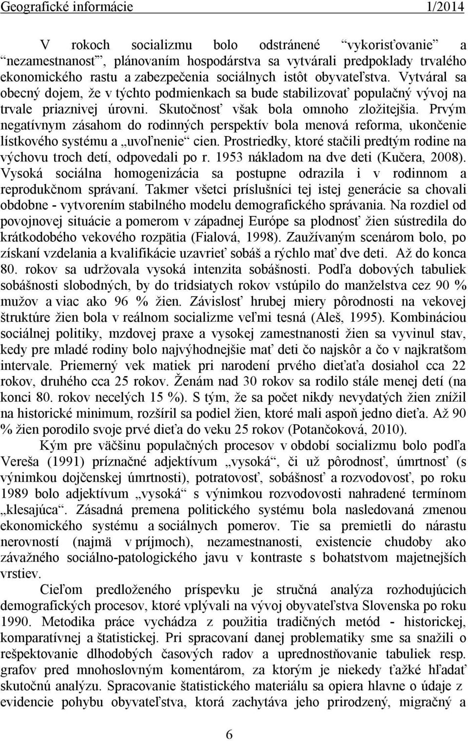 Prvým negatívnym zásahom do rodinných perspektív bola menová reforma, ukončenie lístkového systému a uvoľnenie cien. Prostriedky, ktoré stačili predtým rodine na výchovu troch detí, odpovedali po r.