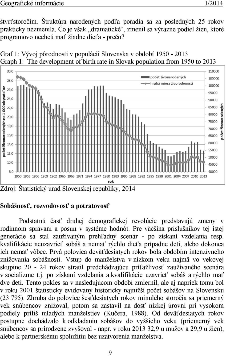 Sobášnosť, rozvodovosť a potratovosť Podstatnú časť druhej demografickej revolúcie predstavujú zmeny v rodinnom správaní a posun v systéme hodnôt.