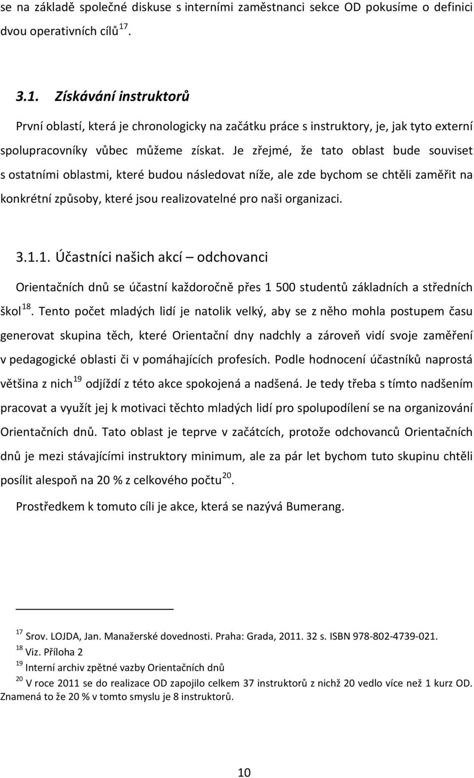 Je zřejmé, že tato oblast bude souviset s ostatními oblastmi, které budou následovat níže, ale zde bychom se chtěli zaměřit na konkrétní způsoby, které jsou realizovatelné pro naši organizaci. 3.1.