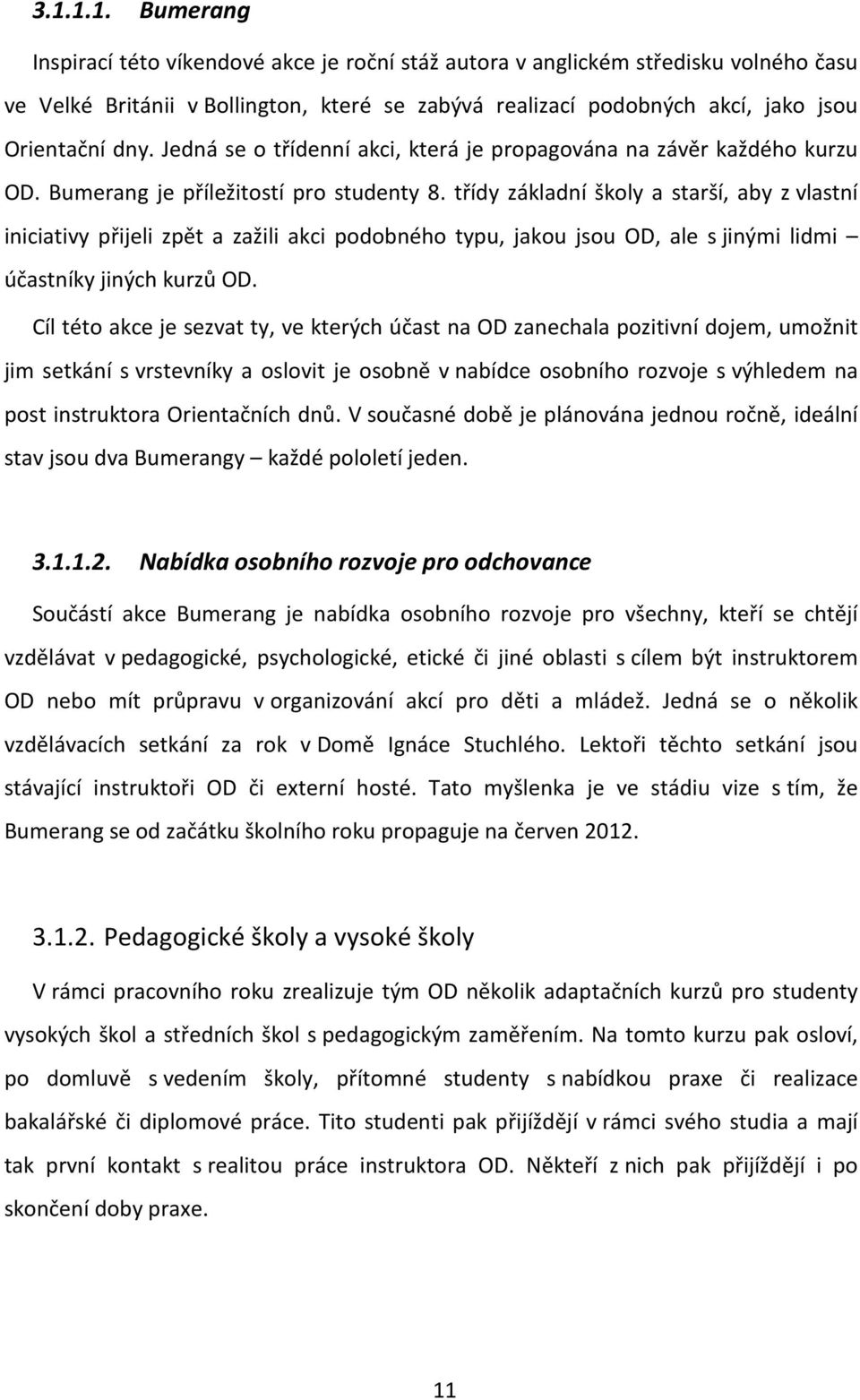 třídy základní školy a starší, aby z vlastní iniciativy přijeli zpět a zažili akci podobného typu, jakou jsou OD, ale s jinými lidmi účastníky jiných kurzů OD.