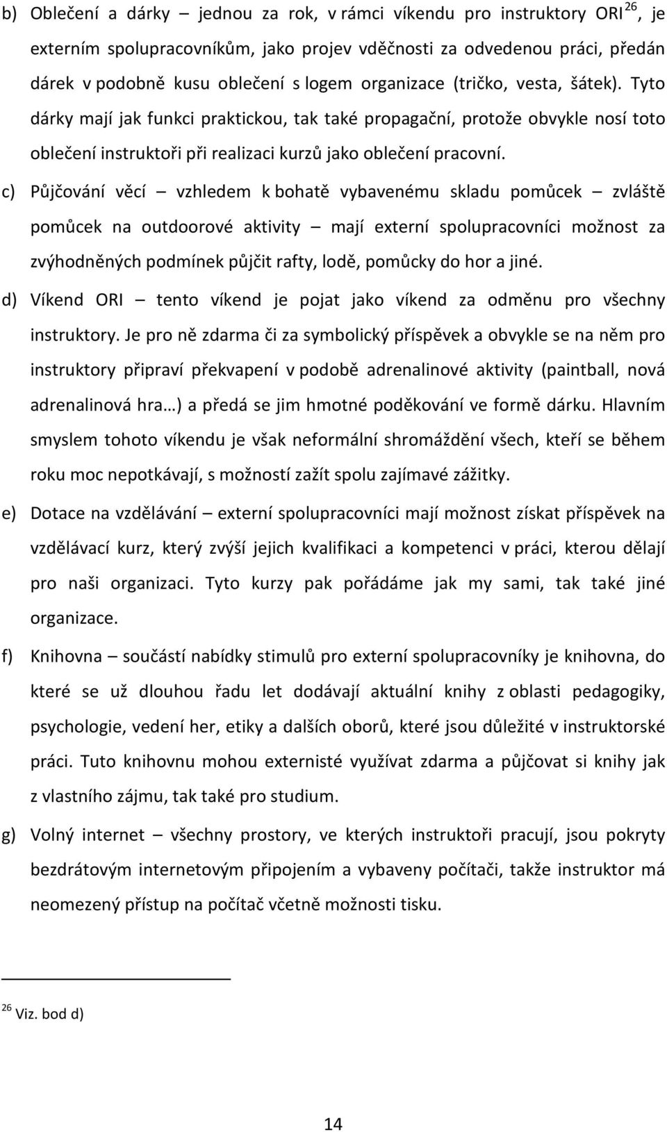 c) Půjčování věcí vzhledem k bohatě vybavenému skladu pomůcek zvláště pomůcek na outdoorové aktivity mají externí spolupracovníci možnost za zvýhodněných podmínek půjčit rafty, lodě, pomůcky do hor a