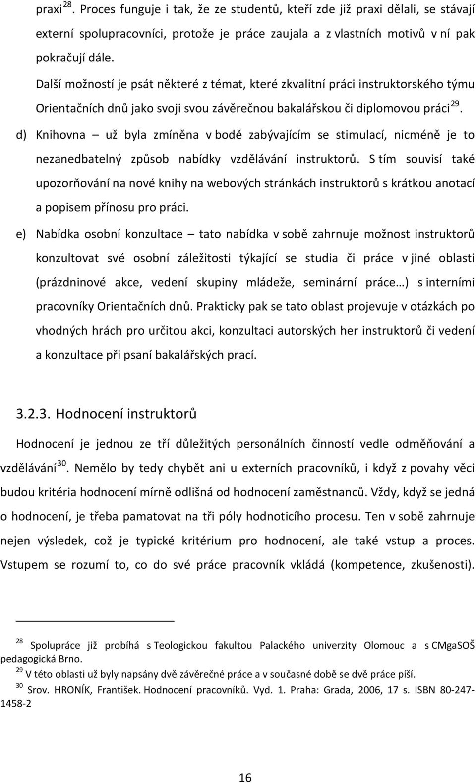 zabývajícím se stimulací, nicméně je to nezanedbatelný způsob nabídky vzdělávání instruktorů.