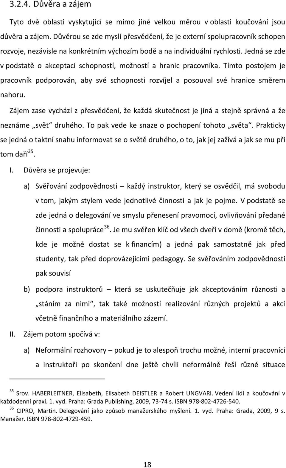 Jedná se zde v podstatě o akceptaci schopností, možností a hranic pracovníka. Tímto postojem je pracovník podporován, aby své schopnosti rozvíjel a posouval své hranice směrem nahoru.