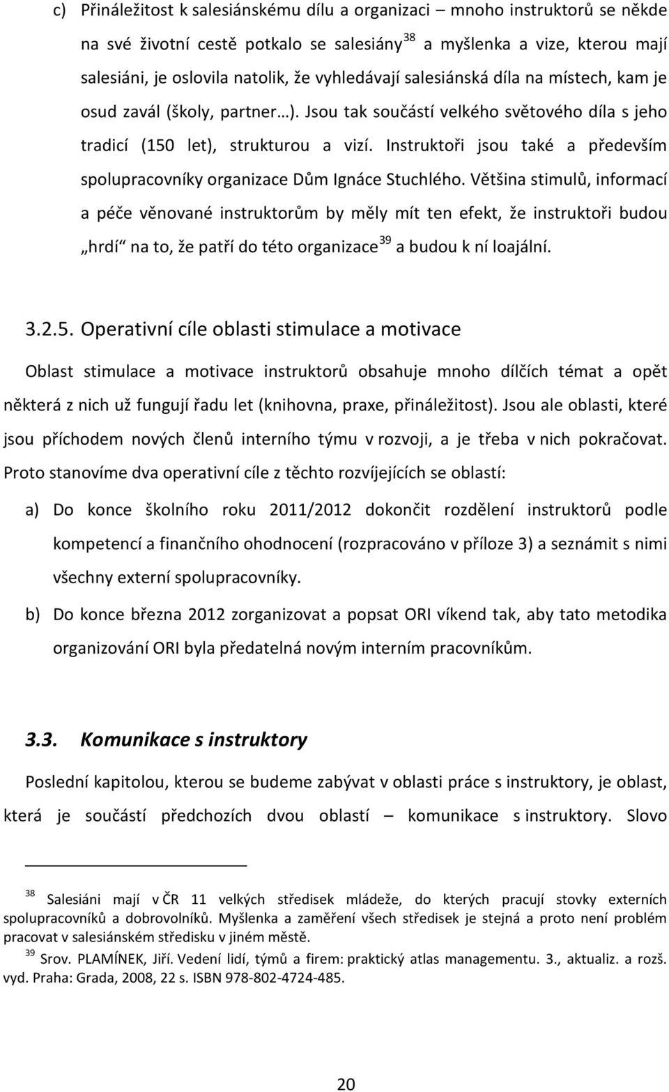 Instruktoři jsou také a především spolupracovníky organizace Dům Ignáce Stuchlého.