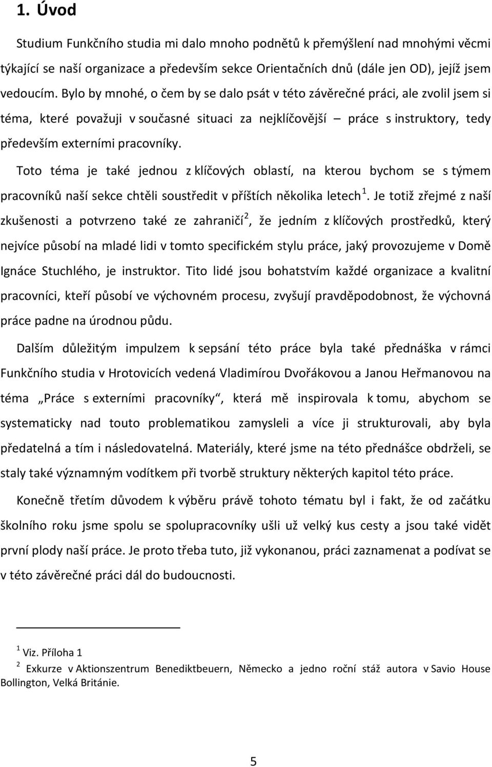 Toto téma je také jednou z klíčových oblastí, na kterou bychom se s týmem pracovníků naší sekce chtěli soustředit v příštích několika letech 1.