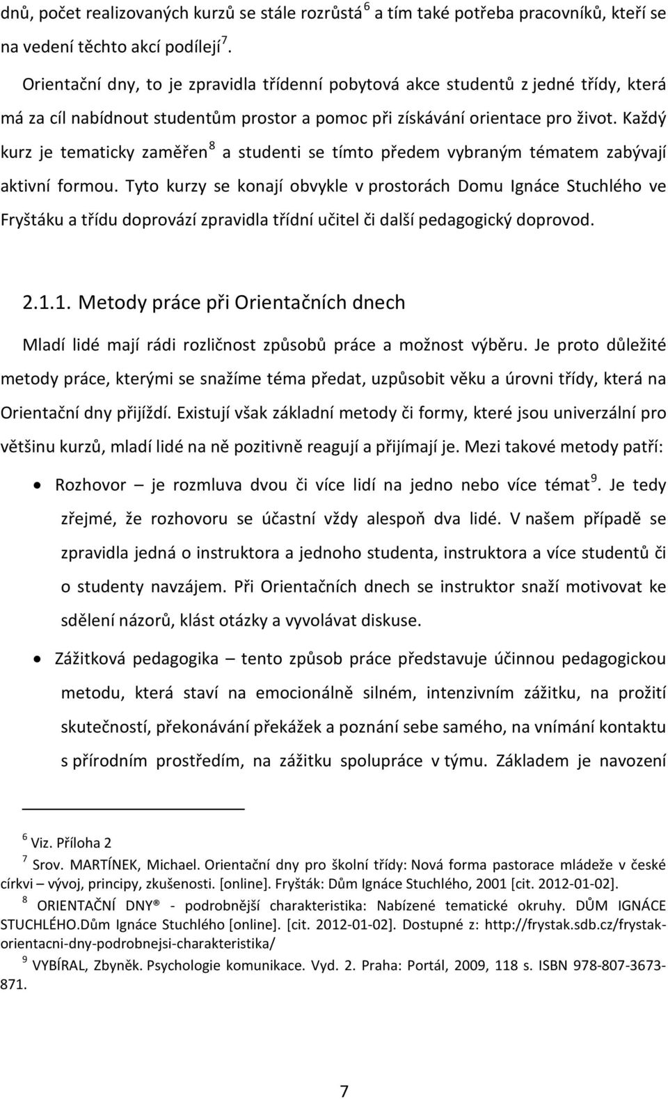 Každý kurz je tematicky zaměřen 8 a studenti se tímto předem vybraným tématem zabývají aktivní formou.