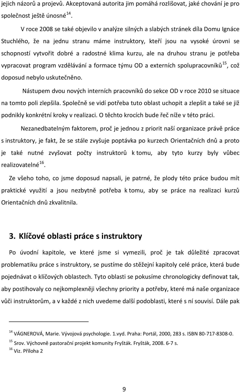 klima kurzu, ale na druhou stranu je potřeba vypracovat program vzdělávání a formace týmu OD a externích spolupracovníků 15, což doposud nebylo uskutečněno.