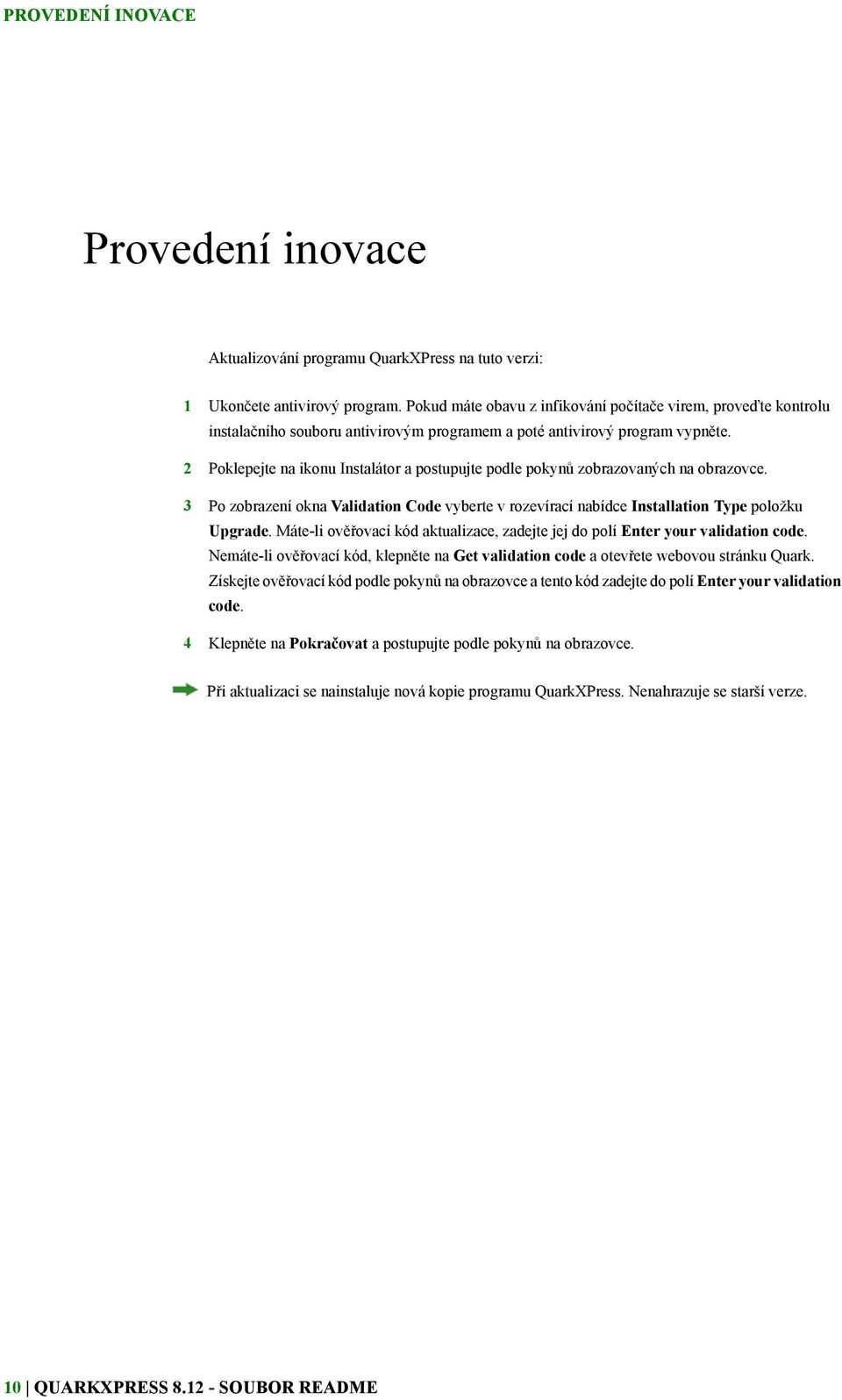 2 Poklepejte na ikonu Instalátor a postupujte podle pokynů zobrazovaných na obrazovce. 3 Po zobrazení okna Validation Code vyberte v rozevírací nabídce Installation Type položku Upgrade.