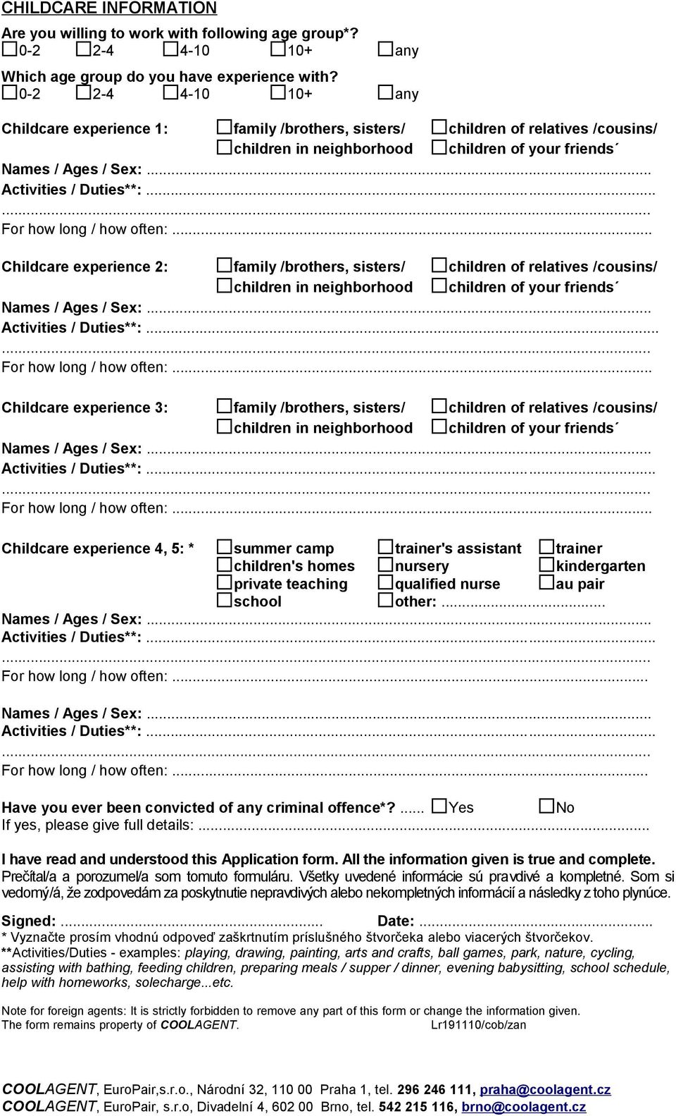 ..... For how long / how often:... Childcare experience 2: family /brothers, sisters/ children of relatives /cousins/ children in neighborhood children of your friends Names / Ages / Sex:.