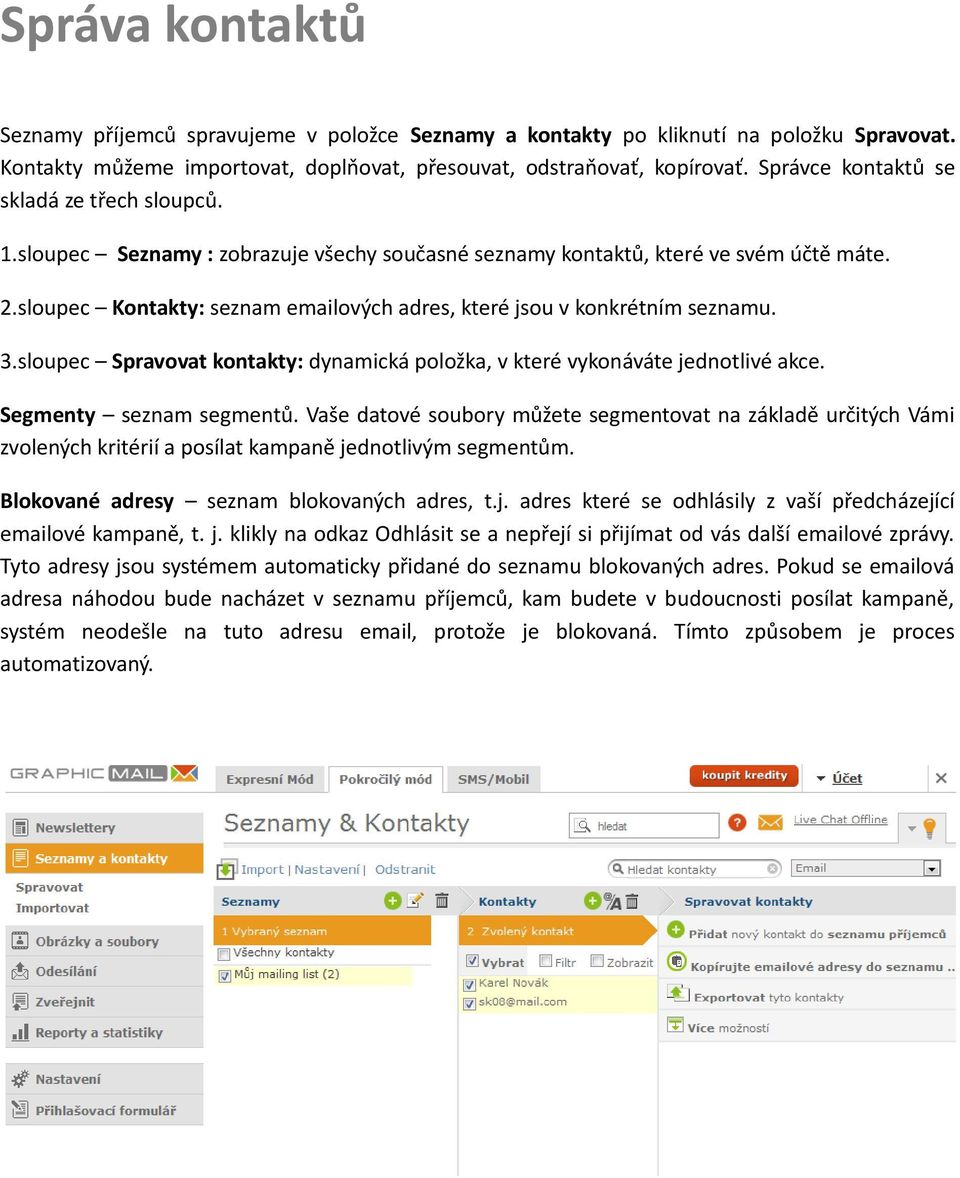 sloupec Kontakty: seznam emailových adres, které jsou v konkrétním seznamu. 3.sloupec Spravovat kontakty: dynamická položka, v které vykonáváte jednotlivé akce. Segmenty seznam segmentů.