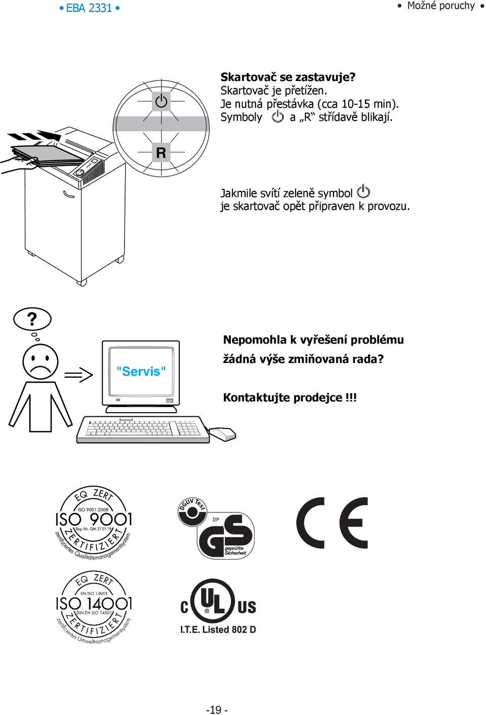 Jakmile svítí zeleně symbol je skartovač opět připraven k provozu.