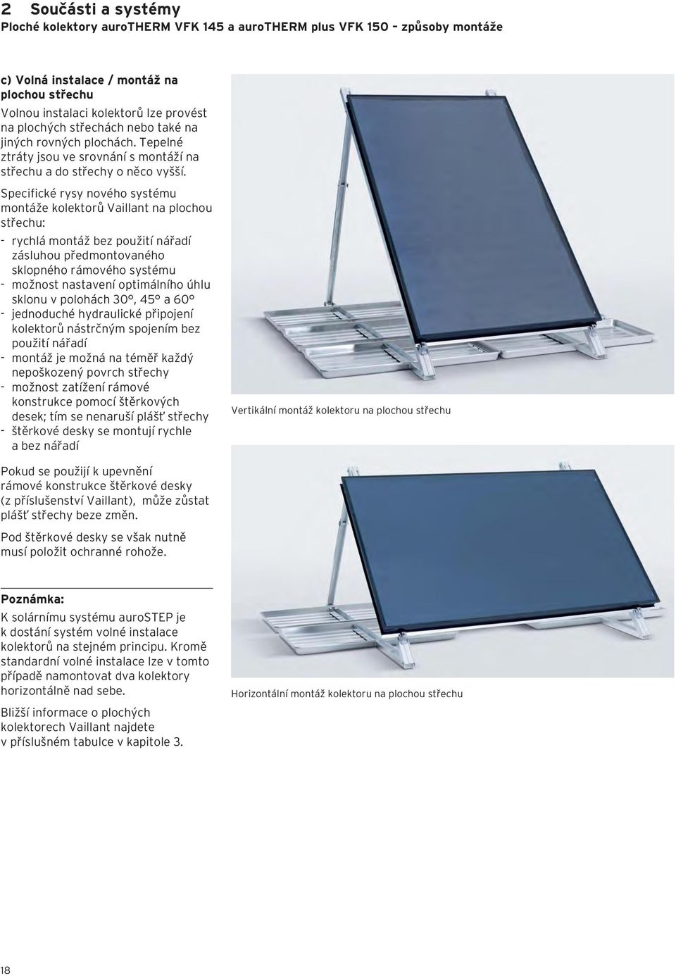 Specifické rysy nového systému montáže kolektorů Vaillant na plochou střechu: - rychlá montáž bez použití nářadí zásluhou předmontovaného sklopného rámového systému - možnost nastavení optimálního