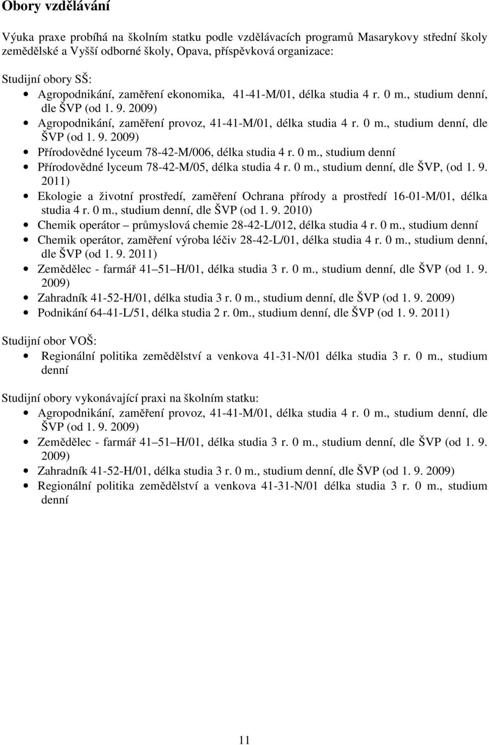 0 m., studium denní Přírodovědné lyceum 78-42-M/05, délka studia 4 r. 0 m., studium denní, dle ŠVP, (od 1. 9.