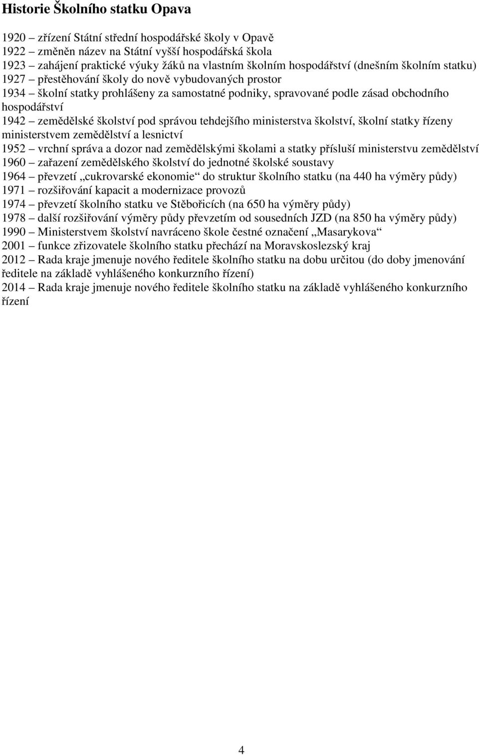 zemědělské školství pod správou tehdejšího ministerstva školství, školní statky řízeny ministerstvem zemědělství a lesnictví 1952 vrchní správa a dozor nad zemědělskými školami a statky přísluší