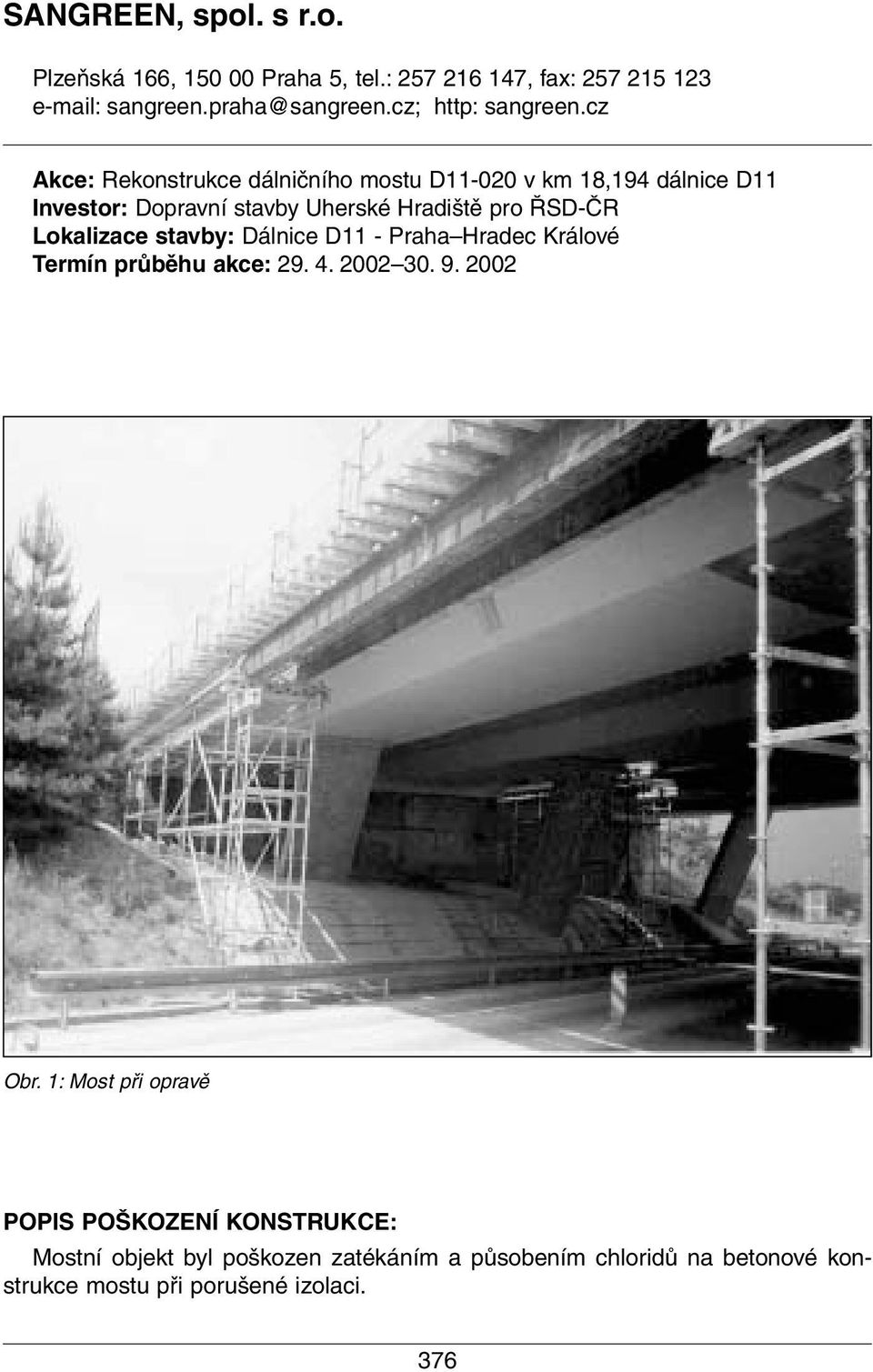 cz Akce: Rekonstrukce dálničního mostu D11-020 v km 18,194 dálnice D11 Investor: Dopravní stavby Uherské Hradiště pro ŘSD-ČR