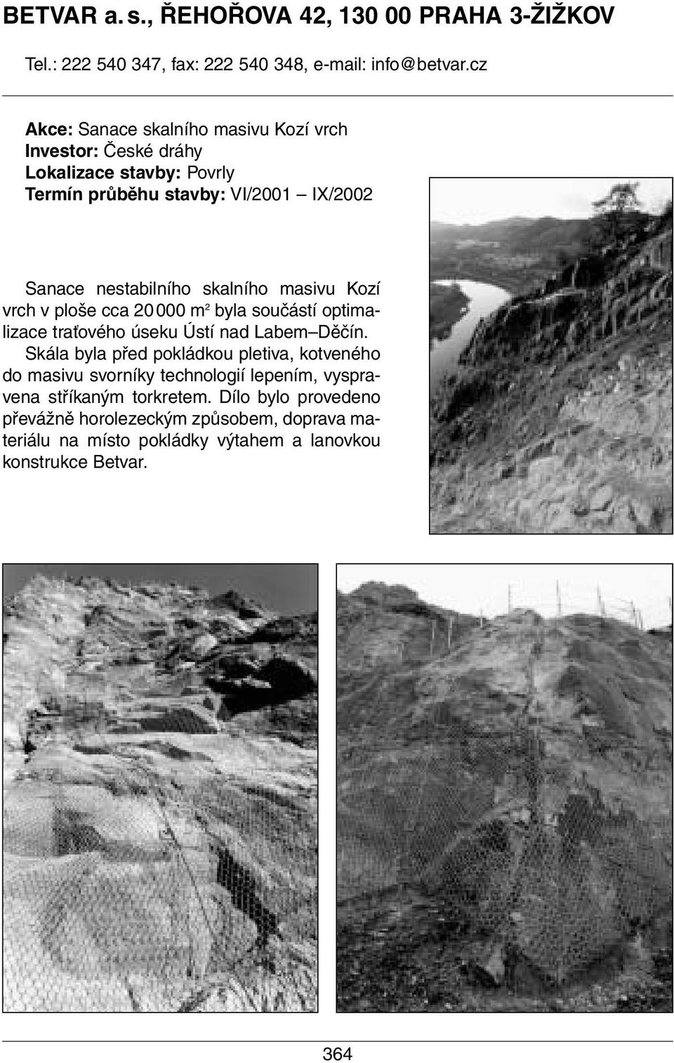 skalního masivu Kozí vrch v ploše cca 20000 m 2 byla součástí optimalizace traťového úseku Ústí nad Labem Děčín.