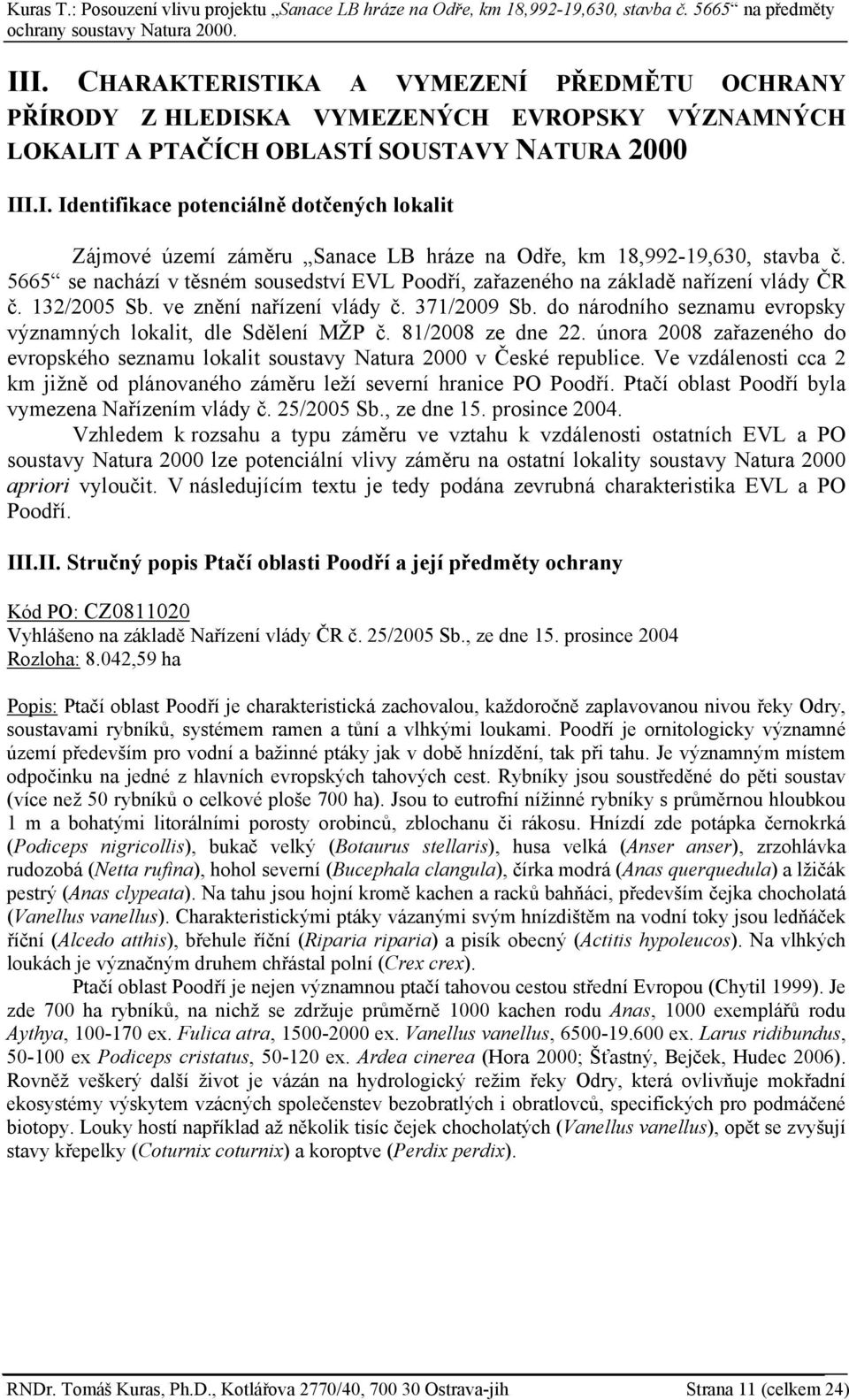 do národního seznamu evropsky významných lokalit, dle Sdělení MŽP č. 81/2008 ze dne 22. února 2008 zařazeného do evropského seznamu lokalit soustavy Natura 2000 v České republice.