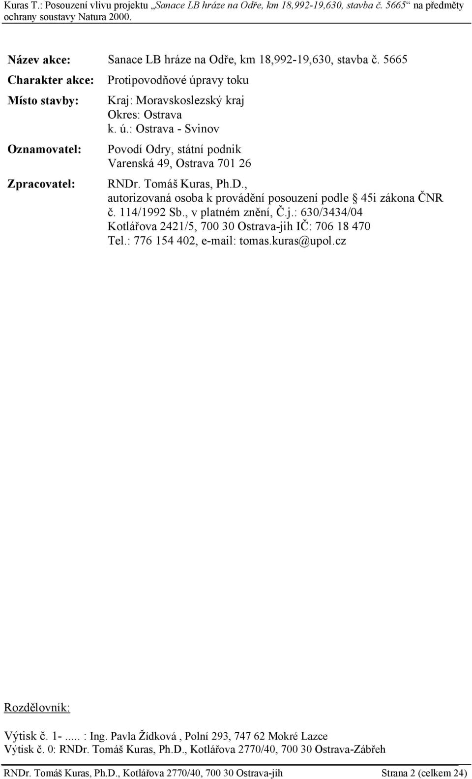 Tomáš Kuras, Ph.D., autorizovaná osoba k provádění posouzení podle 45i zákona ČNR č. 114/1992 Sb., v platném znění, Č.j.: 630/3434/04 Kotlářova 2421/5, 700 30 Ostrava-jih IČ: 706 18 470 Tel.