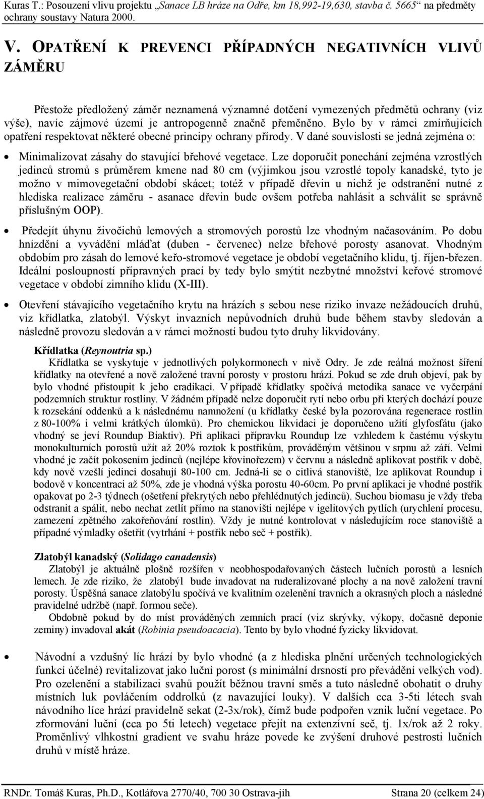 Lze doporučit ponechání zejména vzrostlých jedinců stromů s průměrem kmene nad 80 cm (výjimkou jsou vzrostlé topoly kanadské, tyto je možno v mimovegetační období skácet; totéž v případě dřevin u