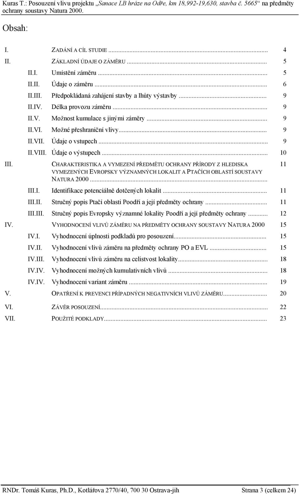 .. CHARAKTERISTIKA A VYMEZENÍ PŘEDMĚTU OCHRANY PŘÍRODY Z HLEDISKA VYMEZENÝCH EVROPSKY VÝZNAMNÝCH LOKALIT A PTAČÍCH OBLASTÍ SOUSTAVY NATURA 2000... Identifikace potenciálně dotčených lokalit.