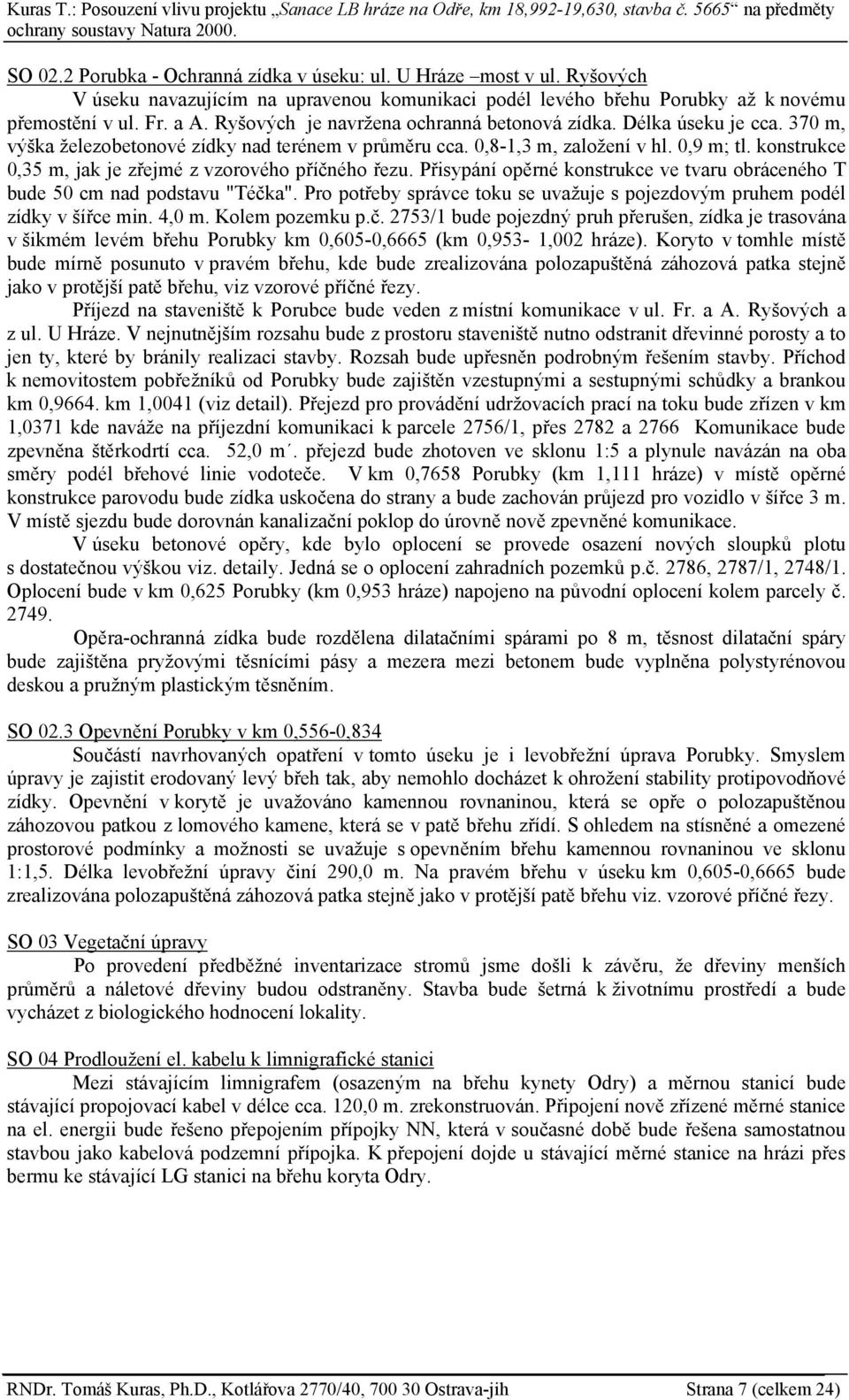 konstrukce 0,35 m, jak je zřejmé z vzorového příčného řezu. Přisypání opěrné konstrukce ve tvaru obráceného T bude 50 cm nad podstavu "Téčka".