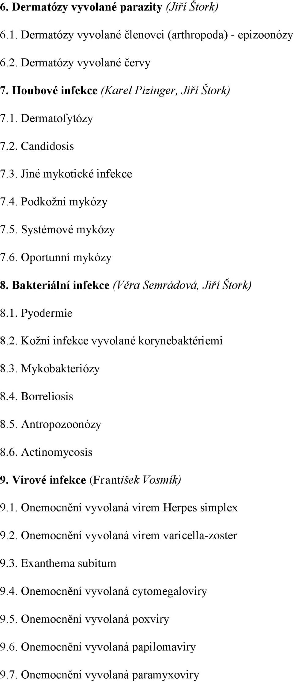 3. Mykobakteriózy 8.4. Borreliosis 8.5. Antropozoonózy 8.6. Actinomycosis 9. Virové infekce (František Vosmík) 9.1. Onemocnění vyvolaná virem Herpes simplex 9.2.