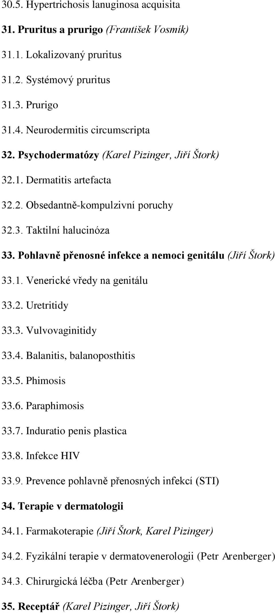 1. Venerické vředy na genitálu 33.2. Uretritidy 33.3. Vulvovaginitidy 33.4. Balanitis, balanoposthitis 33.5. Phimosis 33.6. Paraphimosis 33.7. Induratio penis plastica 33.8. Infekce HIV 33.9.