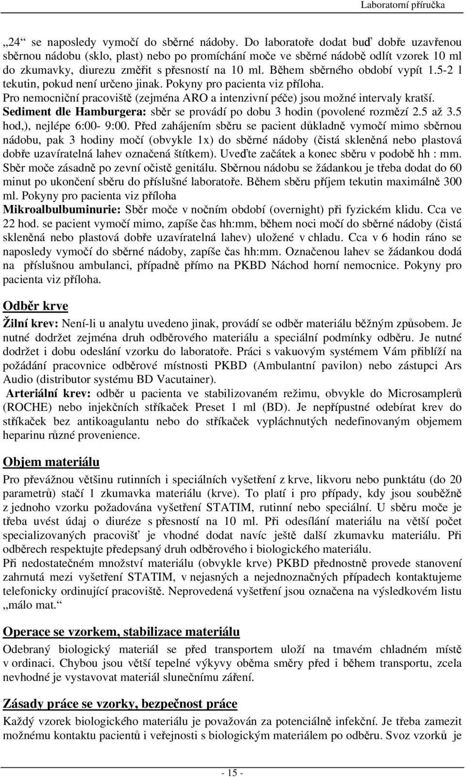 Během sběrného období vypít 1.5-2 l tekutin, pokud není určeno jinak. Pokyny pro pacienta viz příloha. Pro nemocniční pracoviště (zejména ARO a intenzivní péče) jsou možné intervaly kratší.