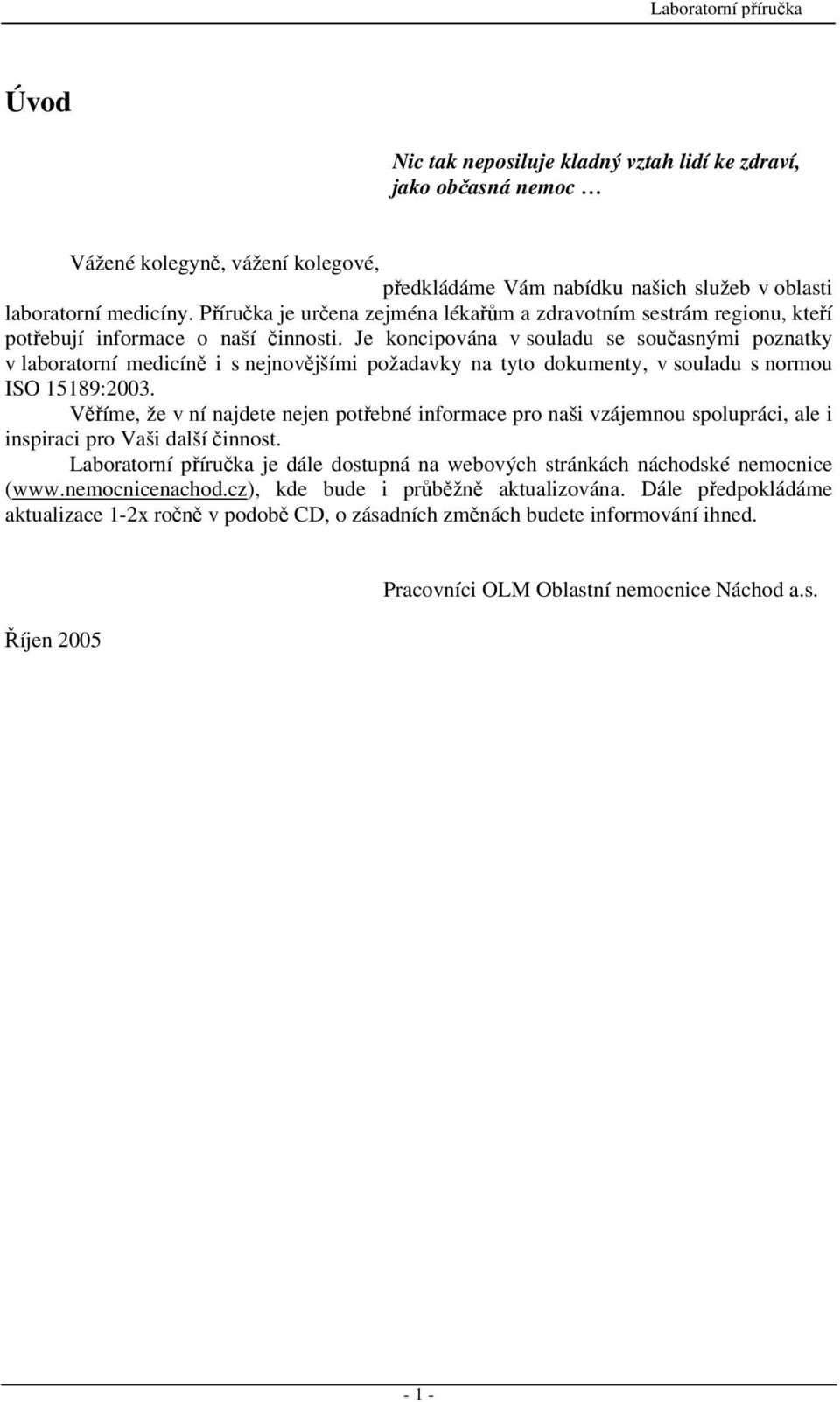 Je koncipována v souladu se současnými poznatky v laboratorní medicíně i s nejnovějšími požadavky na tyto dokumenty, v souladu s normou ISO 15189:2003.