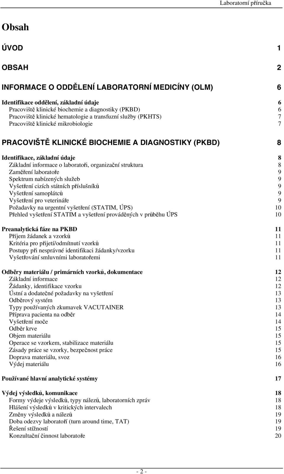 struktura 8 Zaměření laboratoře 9 Spektrum nabízených služeb 9 Vyšetření cizích státních příslušníků 9 Vyšetření samoplátců 9 Vyšetření pro veterináře 9 Požadavky na urgentní vyšetření (STATIM, ÚPS)