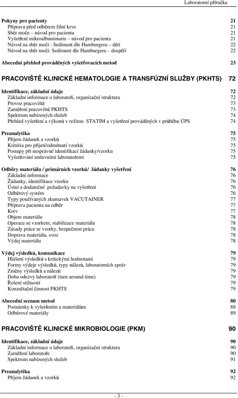 Základní informace o laboratoři, organizační struktura 72 Provoz pracoviště 73 Zaměření pracoviště PKHTS 73 Spektrum nabízených služeb 74 Přehled vyšetření a výkonů v režimu STATIM a vyšetření