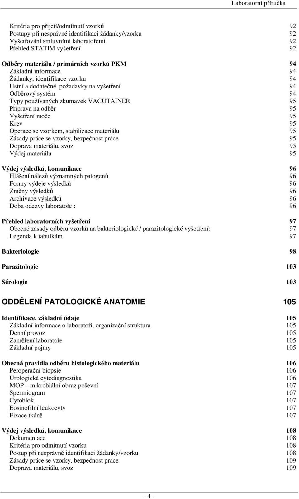 95 Krev 95 Operace se vzorkem, stabilizace materiálu 95 Zásady práce se vzorky, bezpečnost práce 95 Doprava materiálu, svoz 95 Výdej materiálu 95 Výdej výsledků, komunikace 96 Hlášení nálezů