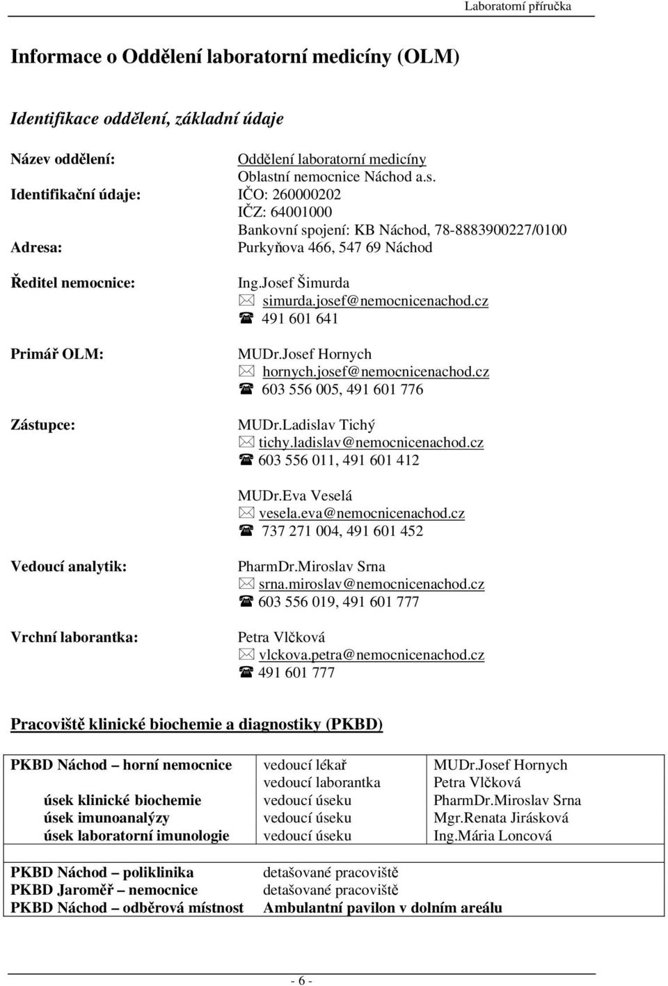 Identifikační údaje: IČO: 260000202 IČZ: 64001000 Bankovní spojení: KB Náchod, 78-8883900227/0100 Adresa: Purkyňova 466, 547 69 Náchod Ředitel nemocnice: Primář OLM: Zástupce: Ing.