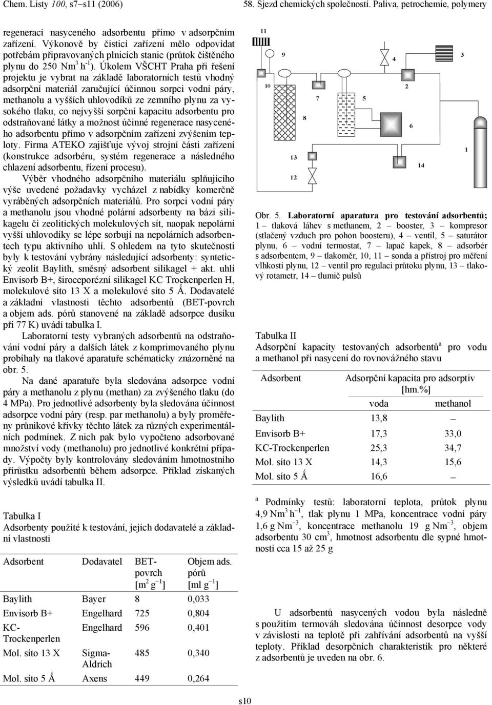 vysokého tlaku, co nejvyšší sorpční kapacitu adsorbentu pro odstraňované látky a možnost účinné regenerace nasyceného adsorbentu přímo v adsorpčním zařízení zvýšením teploty.