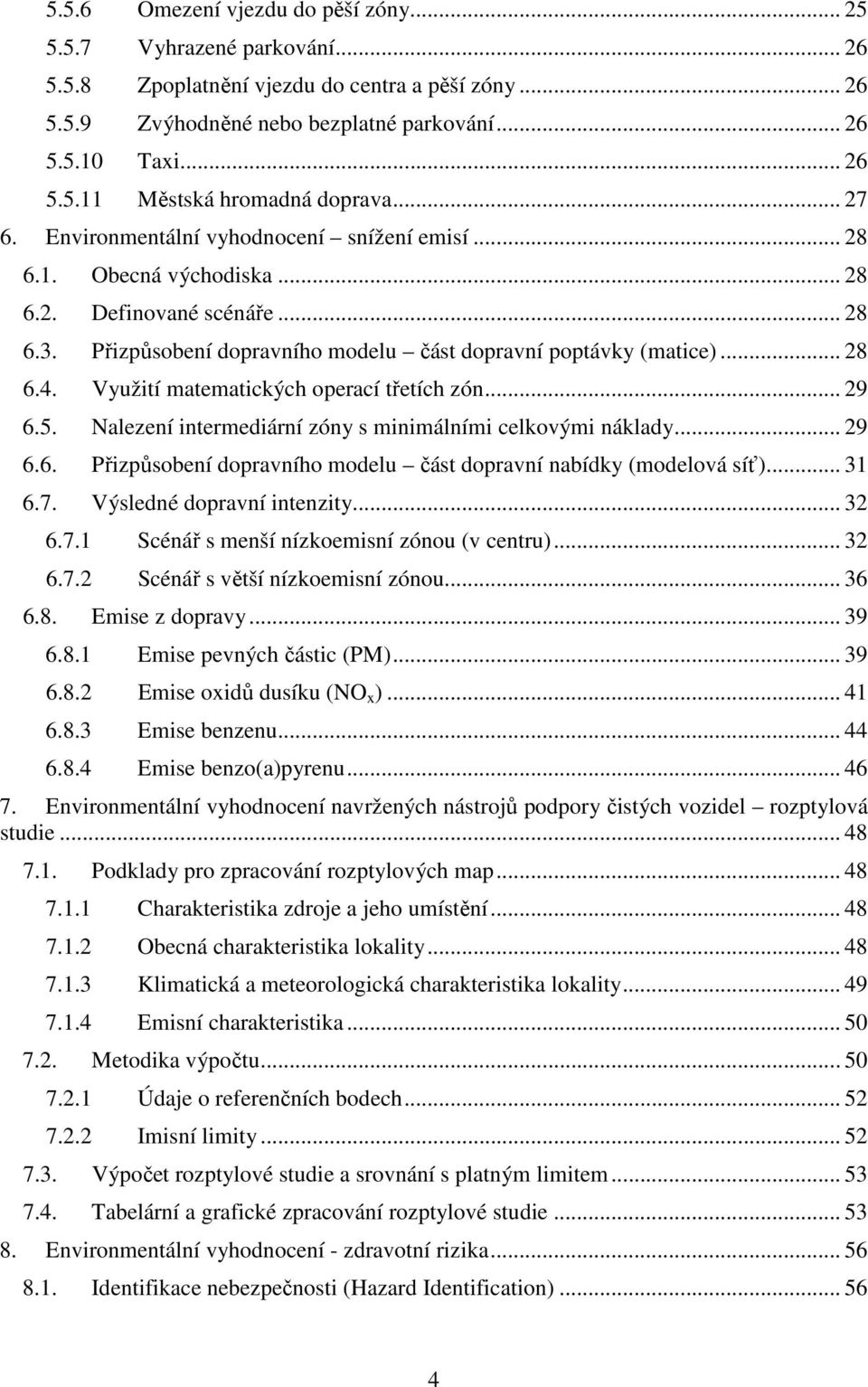 Využití matematických operací třetích zón... 29 6.5. Nalezení intermediární zóny s minimálními celkovými náklady... 29 6.6. Přizpůsobení dopravního modelu část dopravní nabídky (modelová síť)... 31 6.