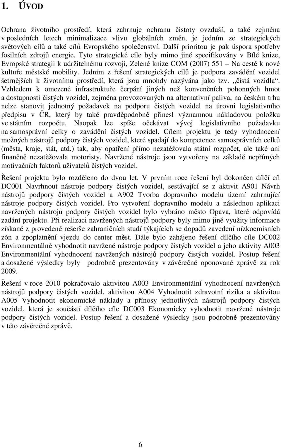 Tyto strategické cíle byly mimo jiné specifikovány v Bílé knize, Evropské strategii k udržitelnému rozvoji, Zelené knize COM (2007) 551 Na cestě k nové kultuře městské mobility.