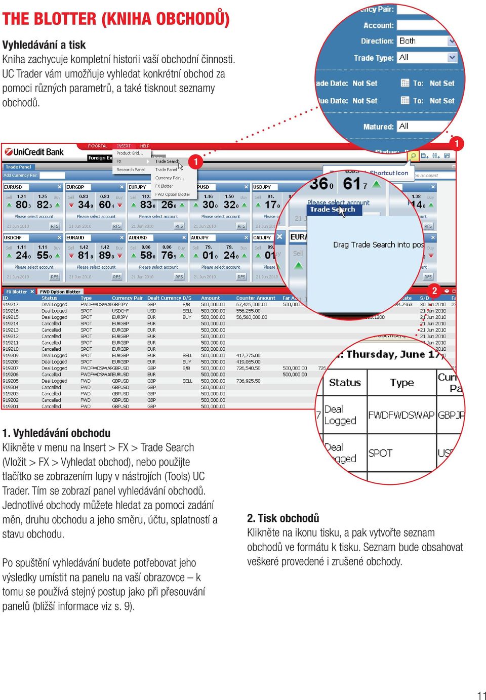 . Vyhledávání obchodu Klikněte v menu na Insert > FX > Trade Search (Vložit > FX > Vyhledat obchod), nebo použijte tlačítko se zobrazením lupy v nástrojích (Tools) UC Trader.
