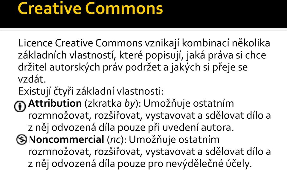 Existují čtyři základní vlastnosti: Attribution (zkratka by): Umožňuje ostatním rozmnožovat, rozšiřovat, vystavovat a