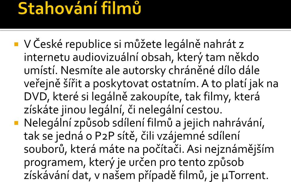 A to platí jak na DVD, které si legálně zakoupíte, tak filmy, která získáte jinou legální, či nelegální cestou.