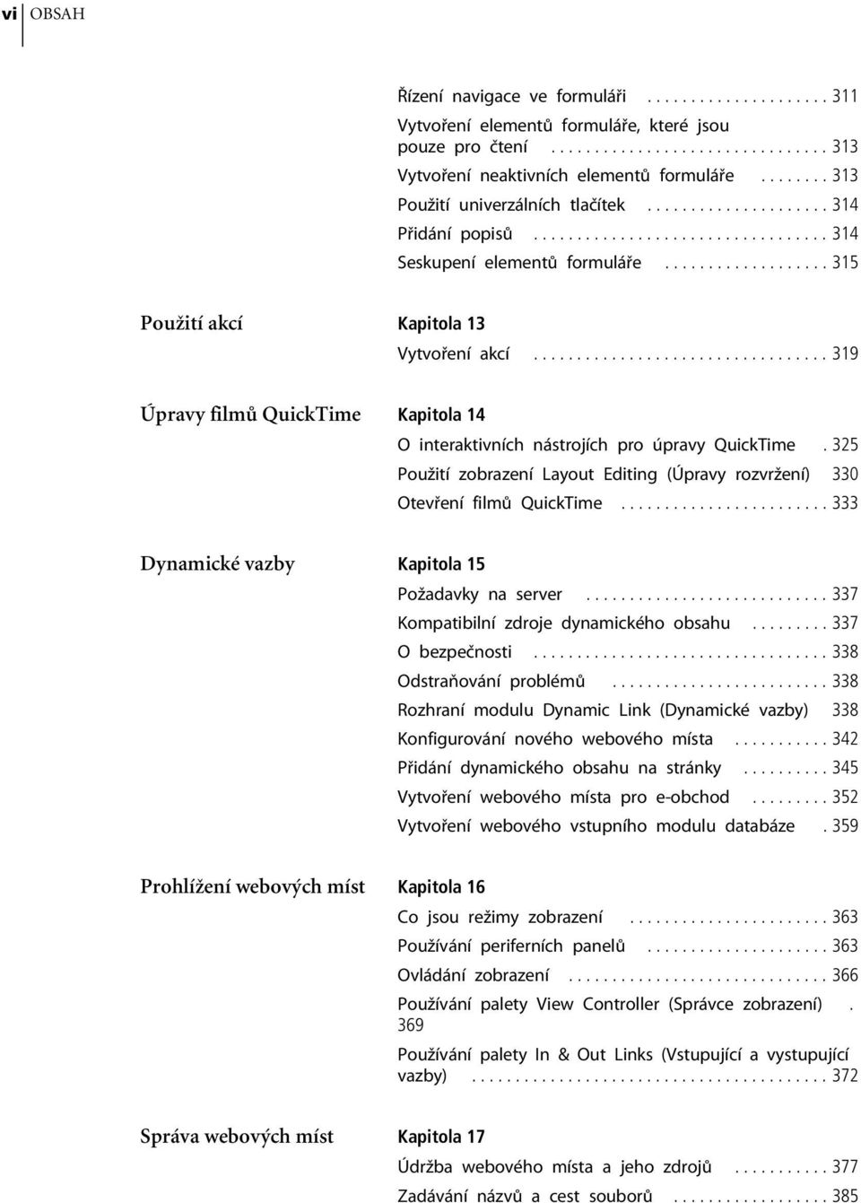 ................................. 319 Úpravy filmů QuickTime Kapitola 14 O interaktivních nástrojích pro úpravy QuickTime.