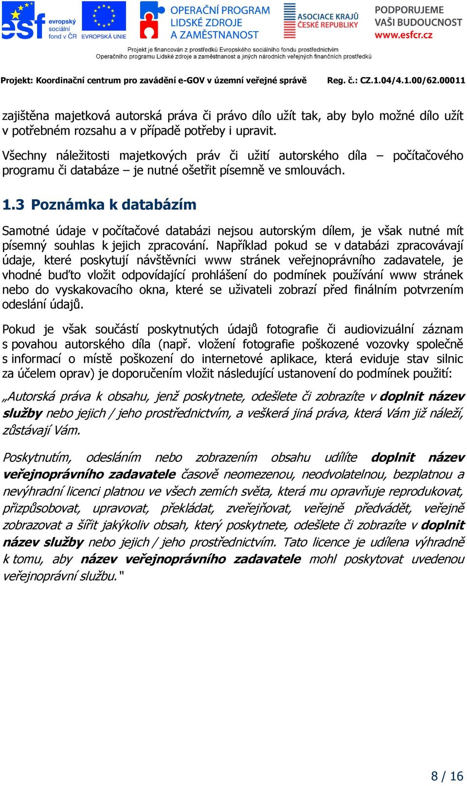 3 Poznámka k databázím Samotné údaje v počítačové databázi nejsou autorským dílem, je však nutné mít písemný souhlas k jejich zpracování.