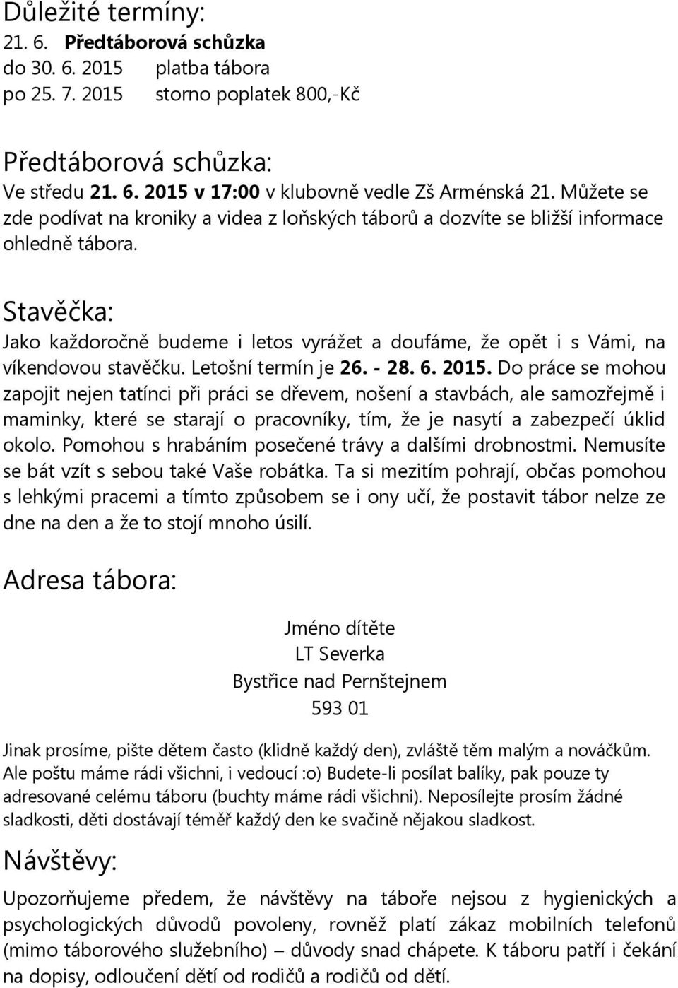 Stavěčka: Jako každoročně budeme i letos vyrážet a doufáme, že opět i s Vámi, na víkendovou stavěčku. Letošní termín je 26. - 28. 6. 2015.