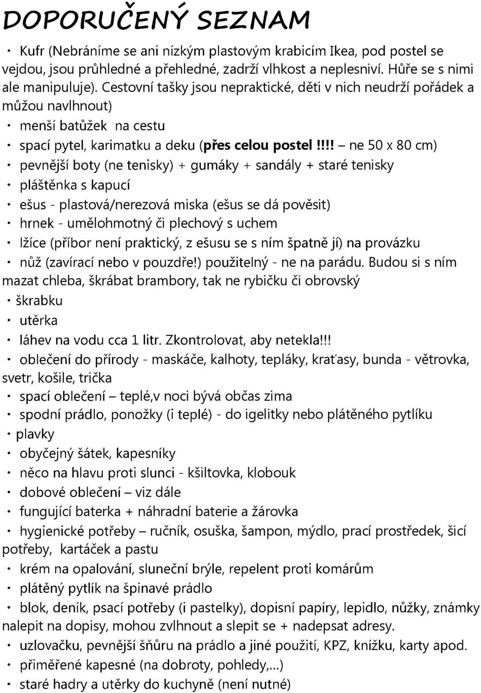 !!! ne 50 x 80 cm) ály + staré tenisky - plastová/nerezová miska (ešus se dá pověsit) - umělohmotný či plechový s uchem ný - ne na parádu.