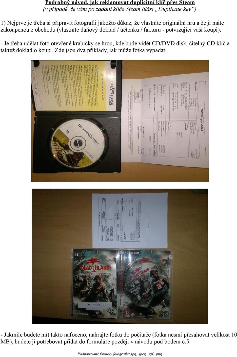 krabičky se hrou, kde bude vidět CD/DVD disk, čitelný CD klíč a taktéž doklad o koupi Zde jsou dva příklady, jak může fotka vypadat: - Jakmile budete mít takto nafoceno,